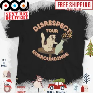 Cat disrespect your surroundings shirt