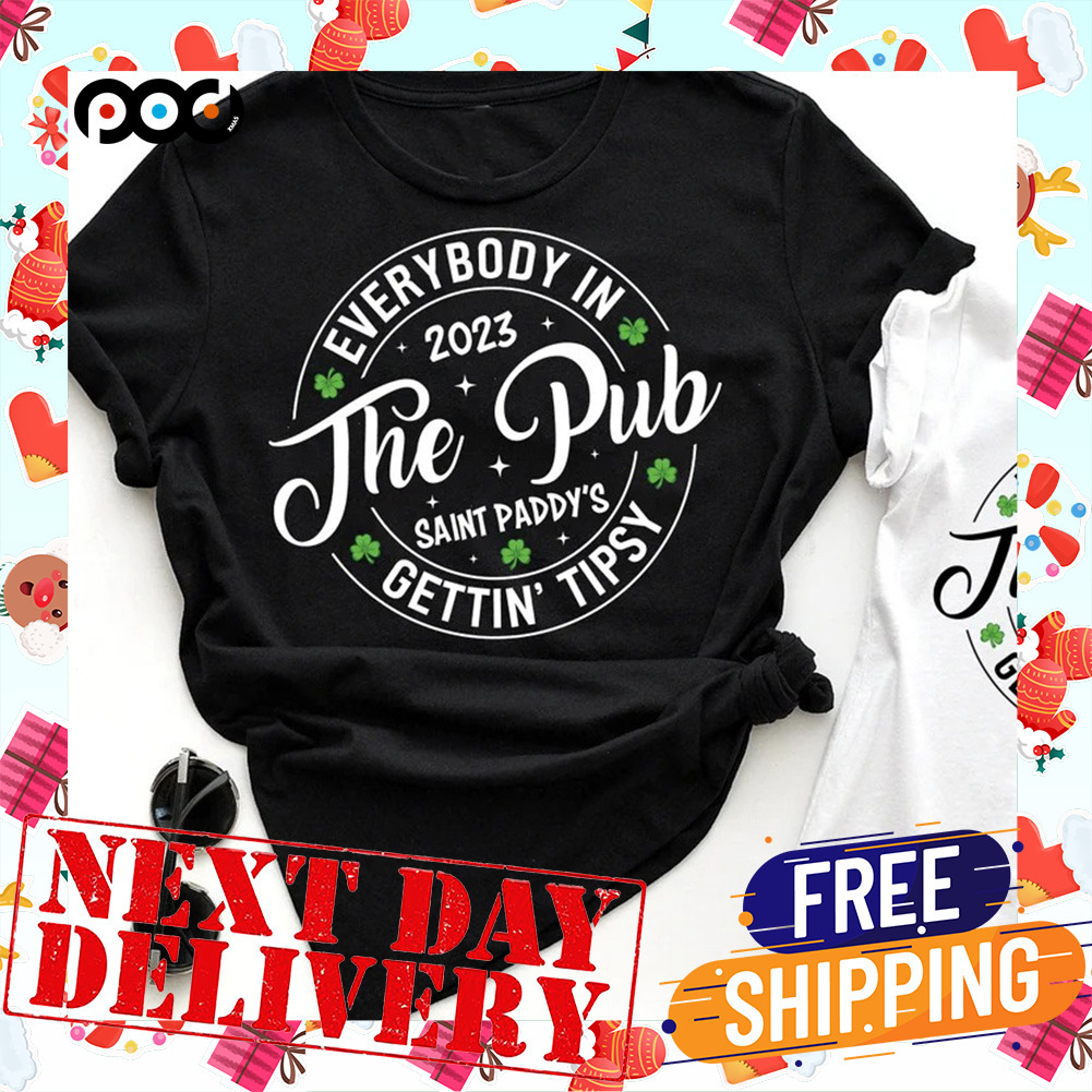 Everybody In The Pub Gettin' TipsySaint Paddy's Day 2023 Shirt