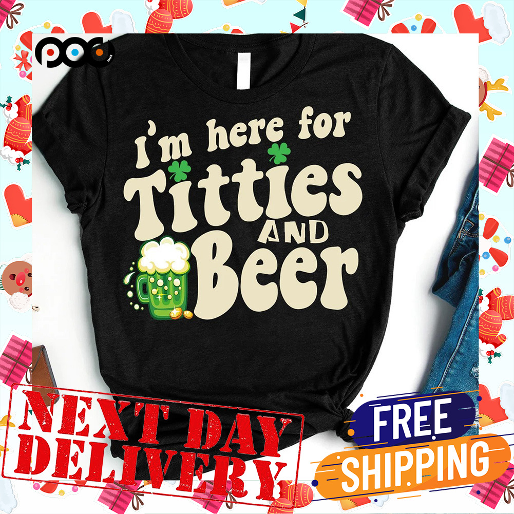 I'm Here For Tittiess And Beer Patrick's Day Shirt