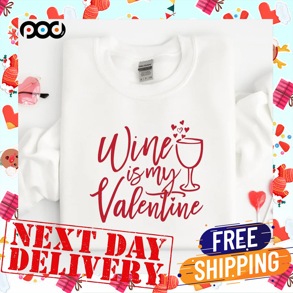 Wine Is My Valentine Day Shirt For Wine Lover