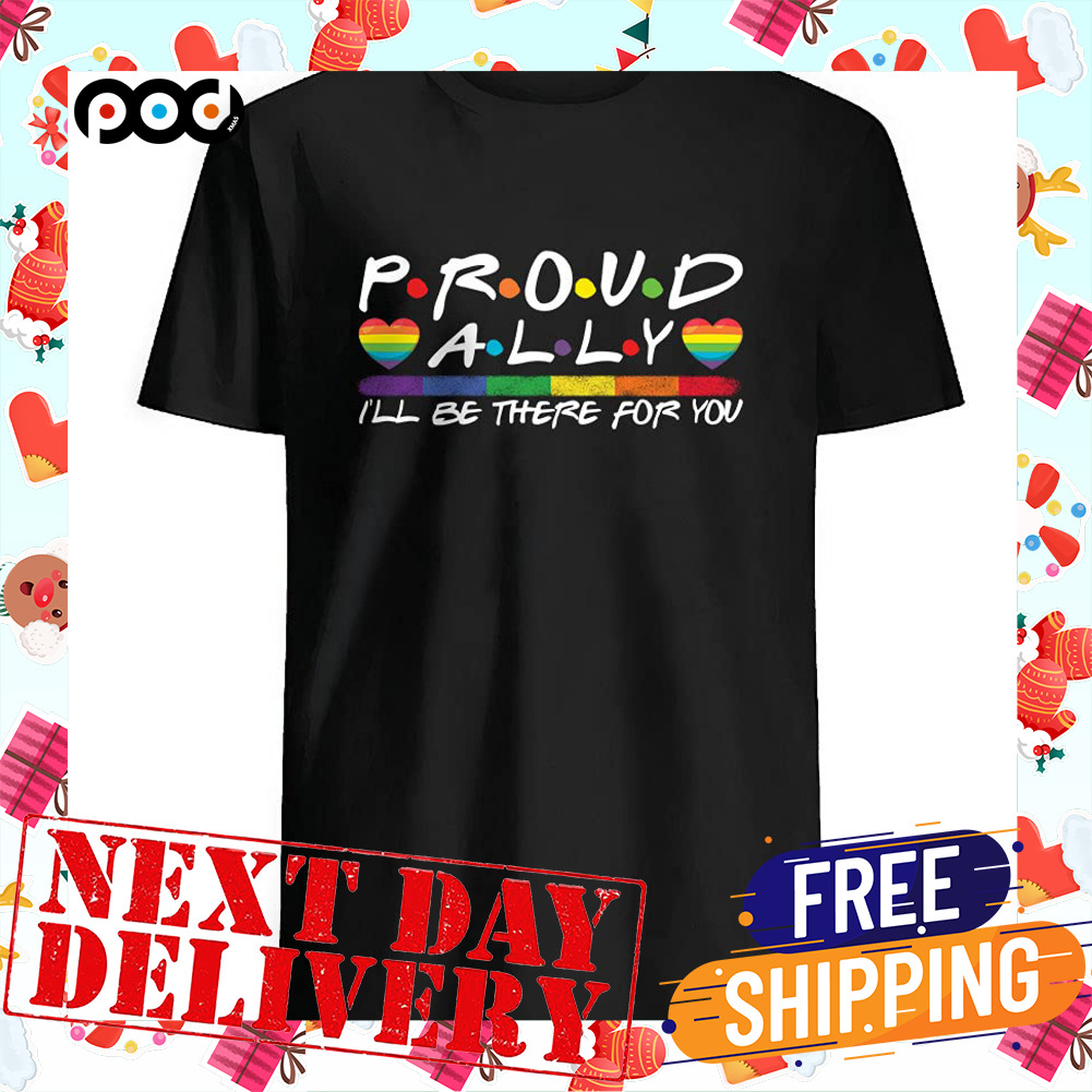 Pround Ally I'll Be There for You LGBT Gay Lesbian Pride Gift Shirt