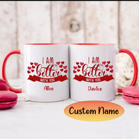 I Am Better With You Mug, Valentines Day Mug, Gift For Wife, Valentines Gift, Personalized Mug, Valentine Coffee, Gift For Her, Gift For Husband