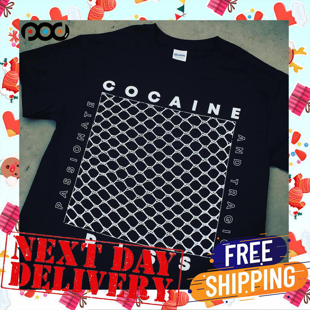 Cocaine Piss Passionate And Tragic Shirt