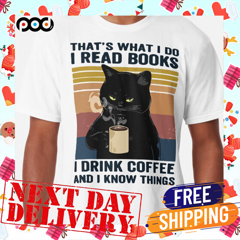 That's What I Do I Read Books I Drink Coffee And I  Know Things Cat Drink Coffee Shirt