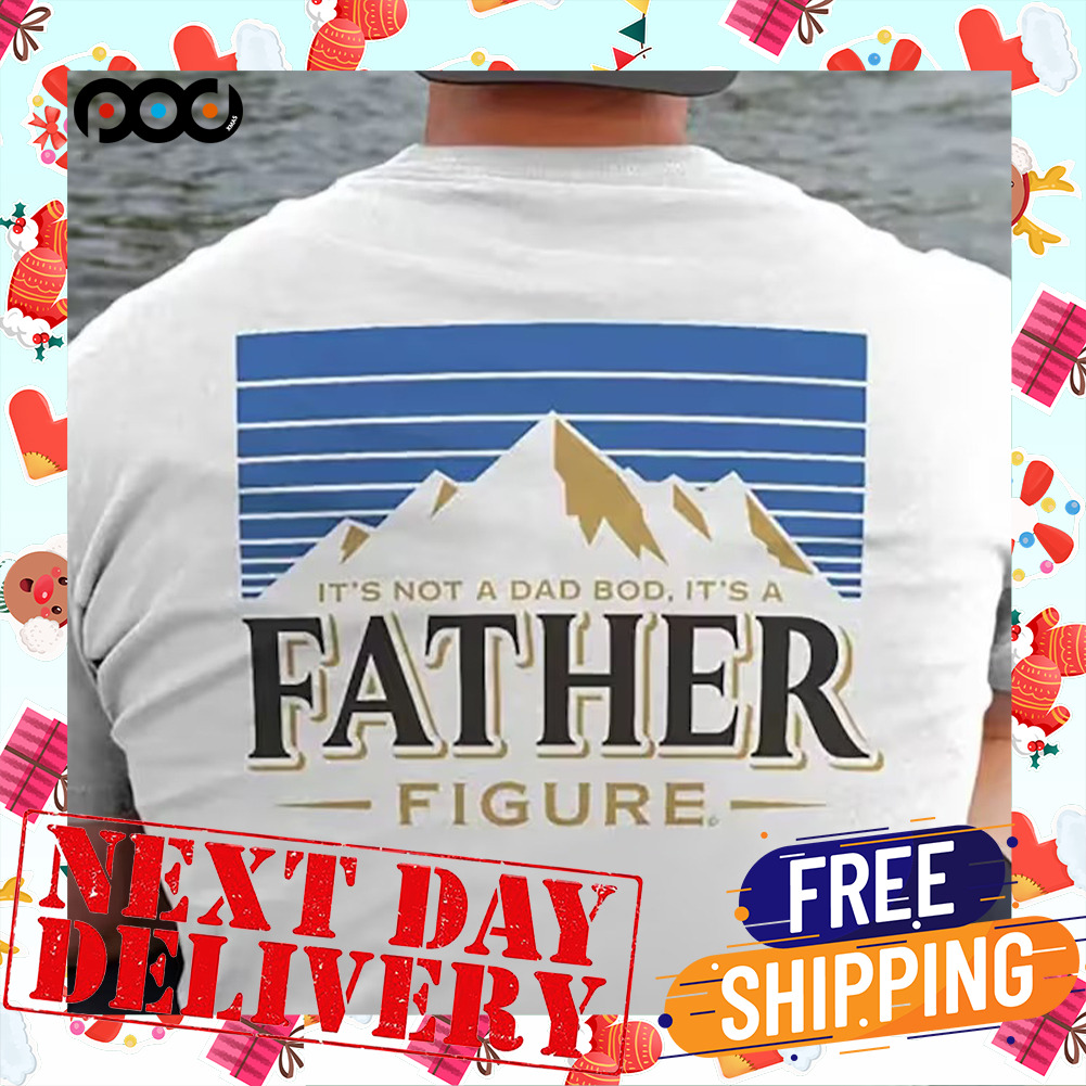 t's Not A Dad Bod It's A Father Figure Mountain Back Print Shirt