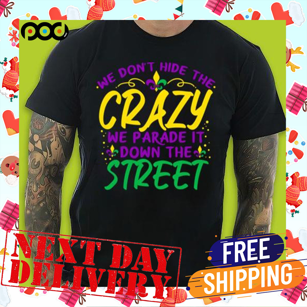 We Don’t Hide Crazy Parade It Bead Funny Mardi Gras Shirt