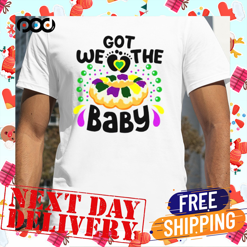 We Got The Baby Margi Gras King Cake Reveal Shirt