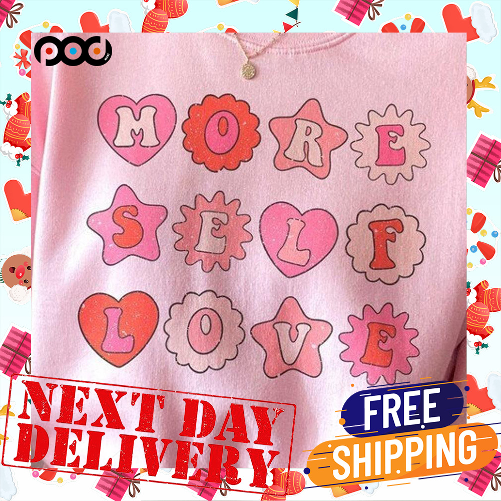 More Self Love Heart Valentine Day Shirt