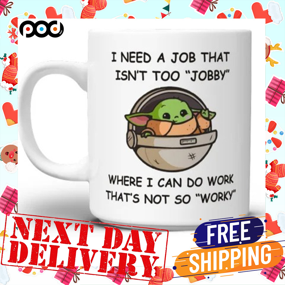 I Need A Job That Isn't Too Jobby Where I Can Do Work That's Not SO Worry Baby Yoda Mug