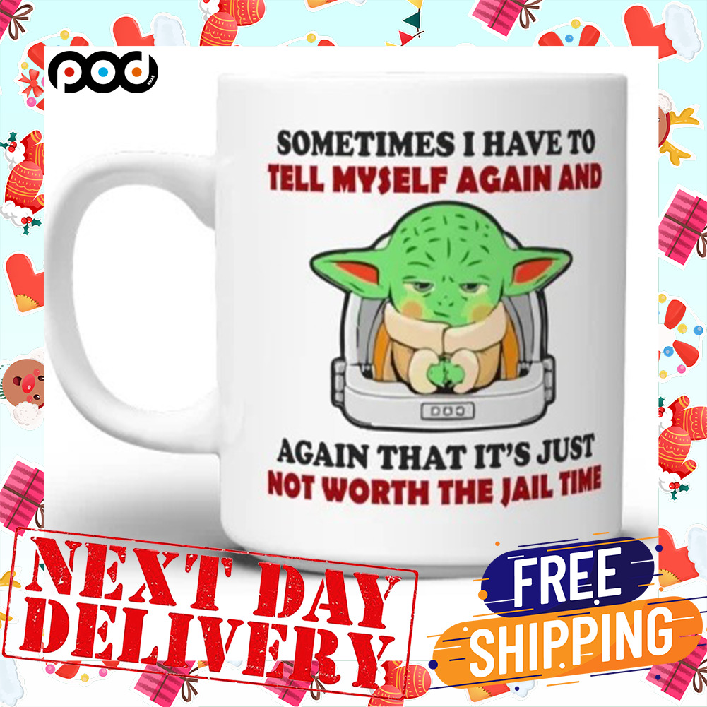 Sometimes I Have To tell My Self Again And Again That It's Just Not Worth The Jail Time Baby Yoda Mug