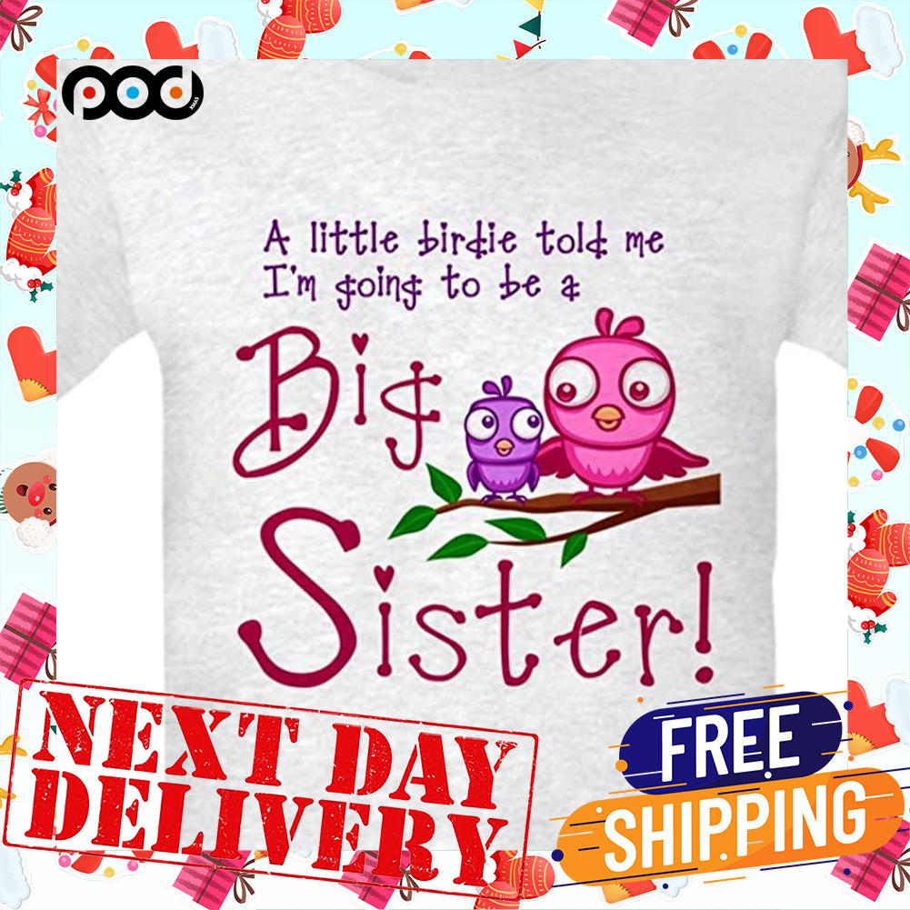 A Little Birdie Told Me I'm Going To Be Big Sister Bird Shirt