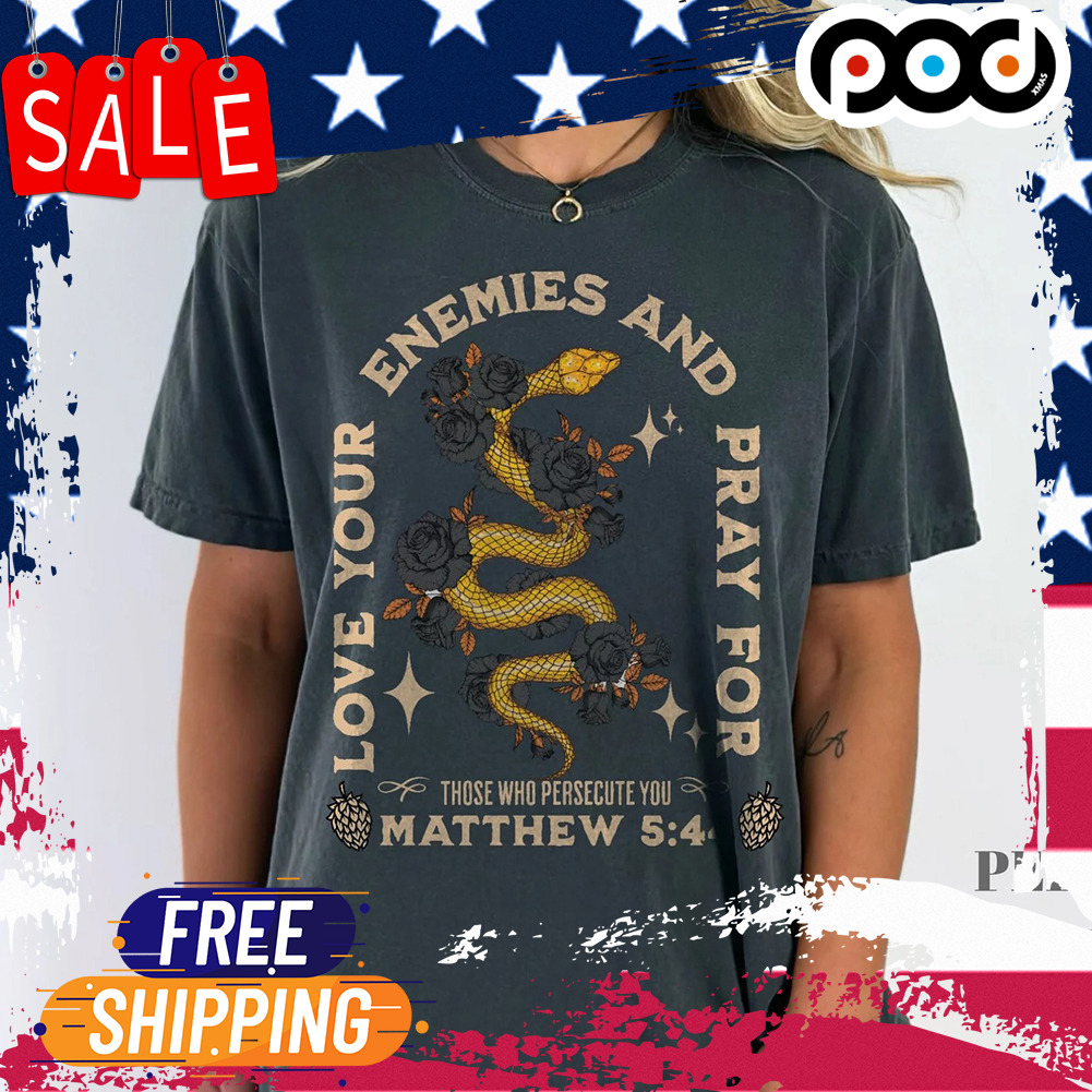 Love your enemies and pray for mathew bible verse shirt