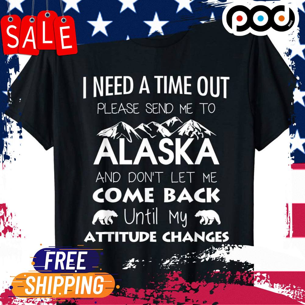 I need a time out please send me to Alaska moutain beer shirts