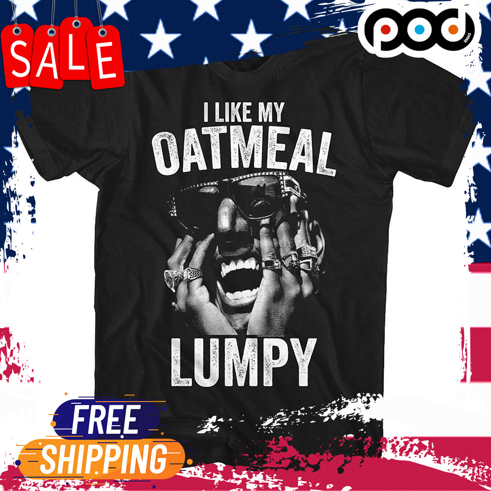 I Like My Oatmeal Lumpy shirt