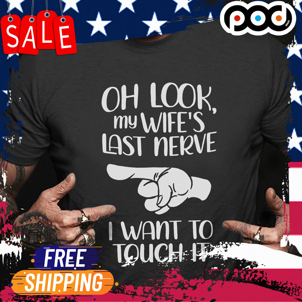 Oh look, my wife's last nerve i want to touch it shirt