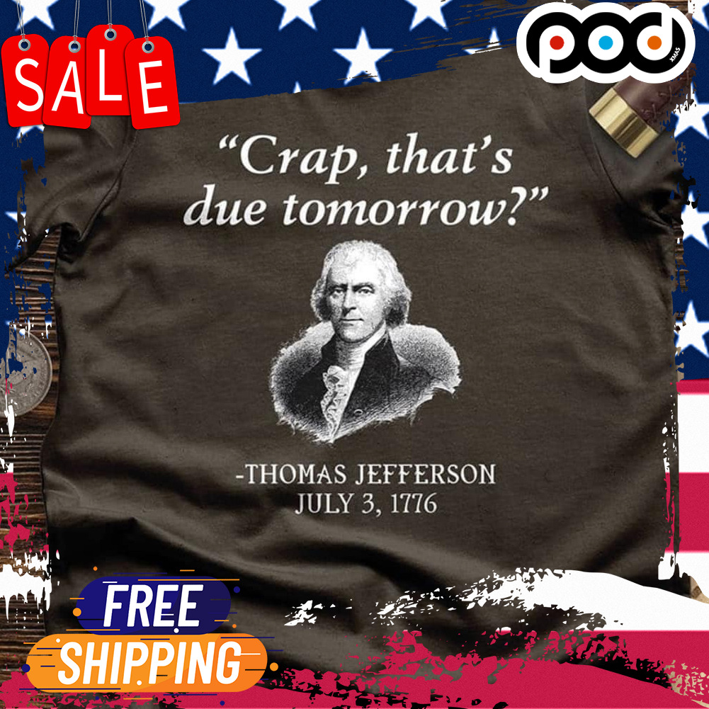 Grap that's due tomorrow thosmas jefferson july 3 1776 shirt