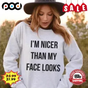 I'm nicer than my face looks shirt