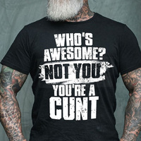 Who's awesome not you you're a cunt shirt