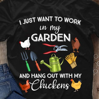 I just want to work in my garden and hang out with my chickens shirt