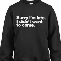 Sorry i'm late i didn't want to come shirt