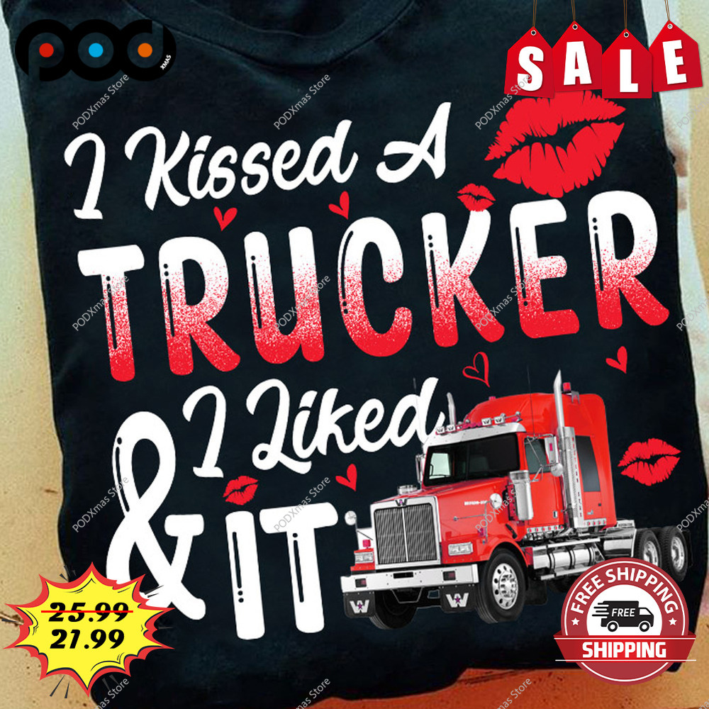 I kissed a trucker i liked it shirt