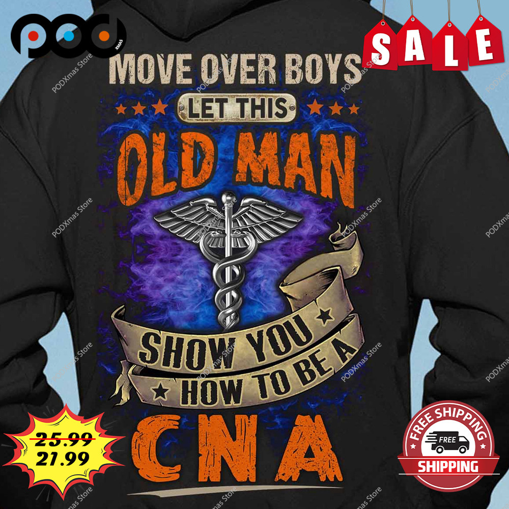 Move over boys let this old man show you how to be a CNA shirt