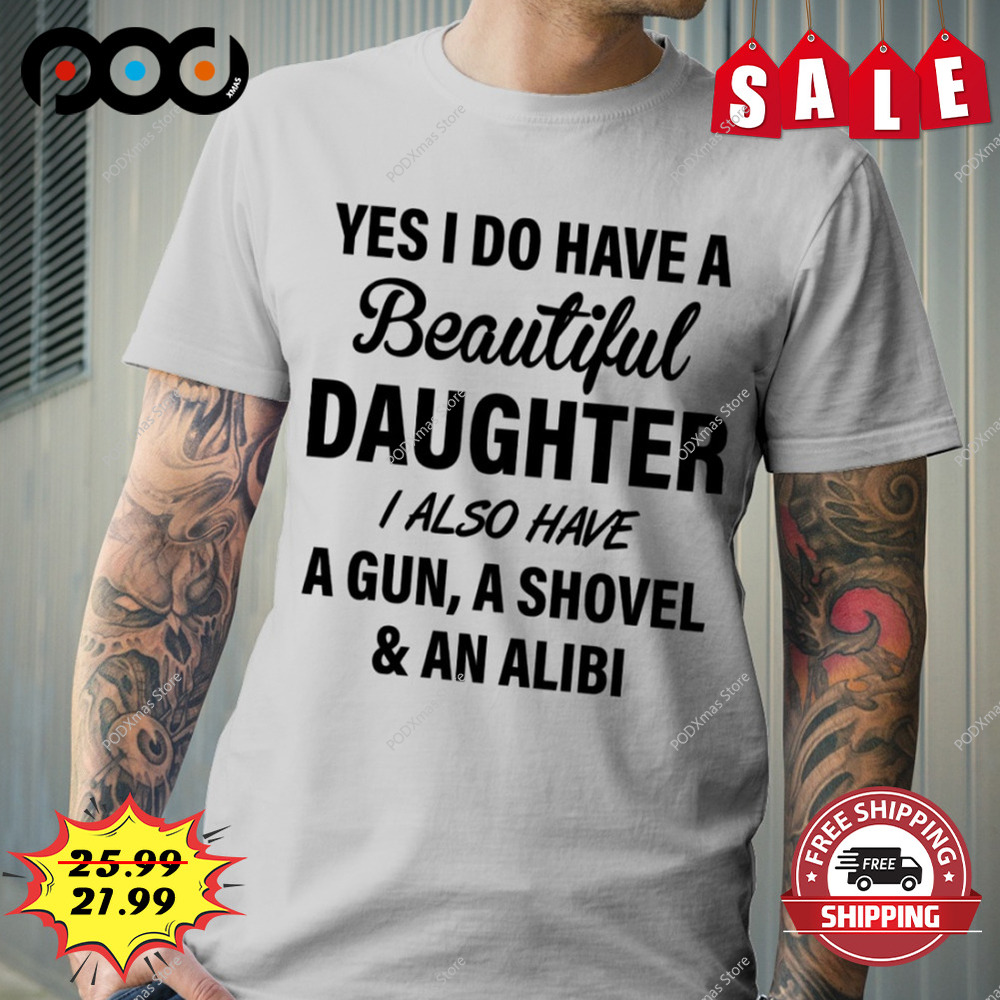 Yes i do have a beautiful daughter i also have a gun shirt