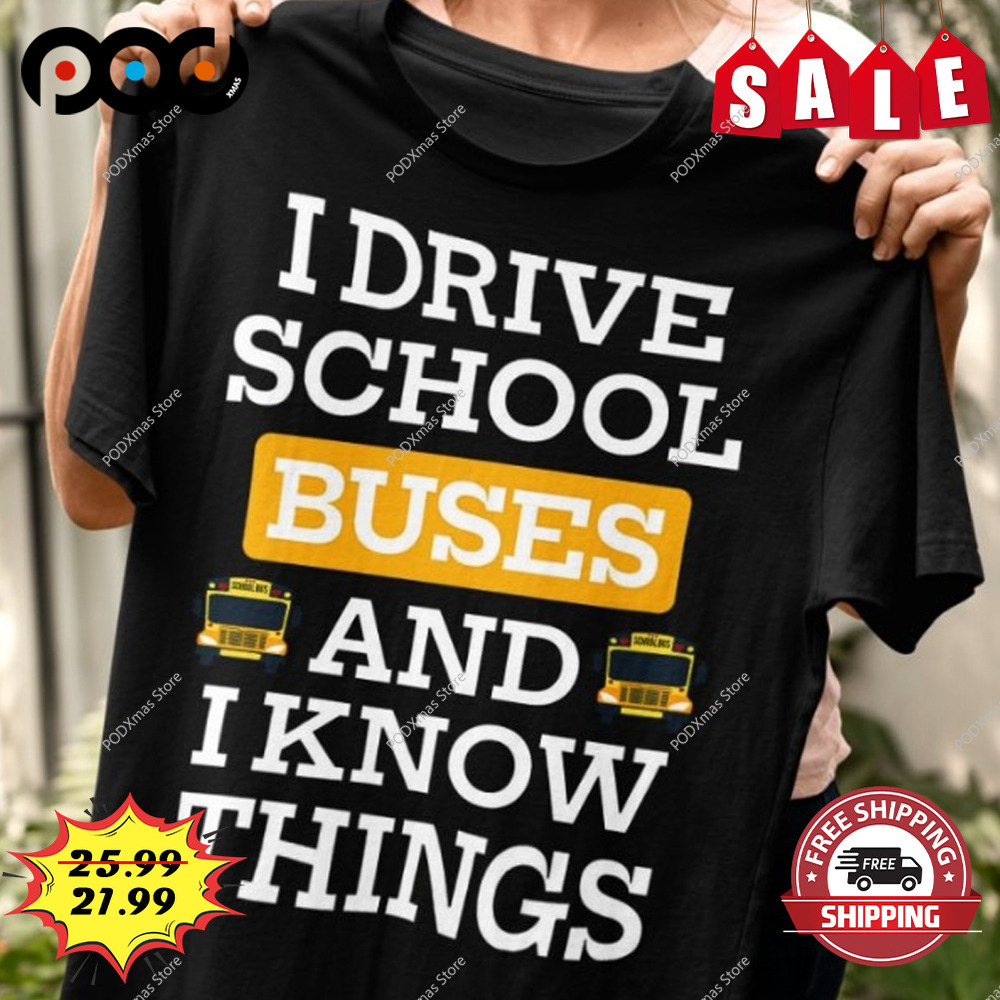 I drive school buses and i know things bus shirt