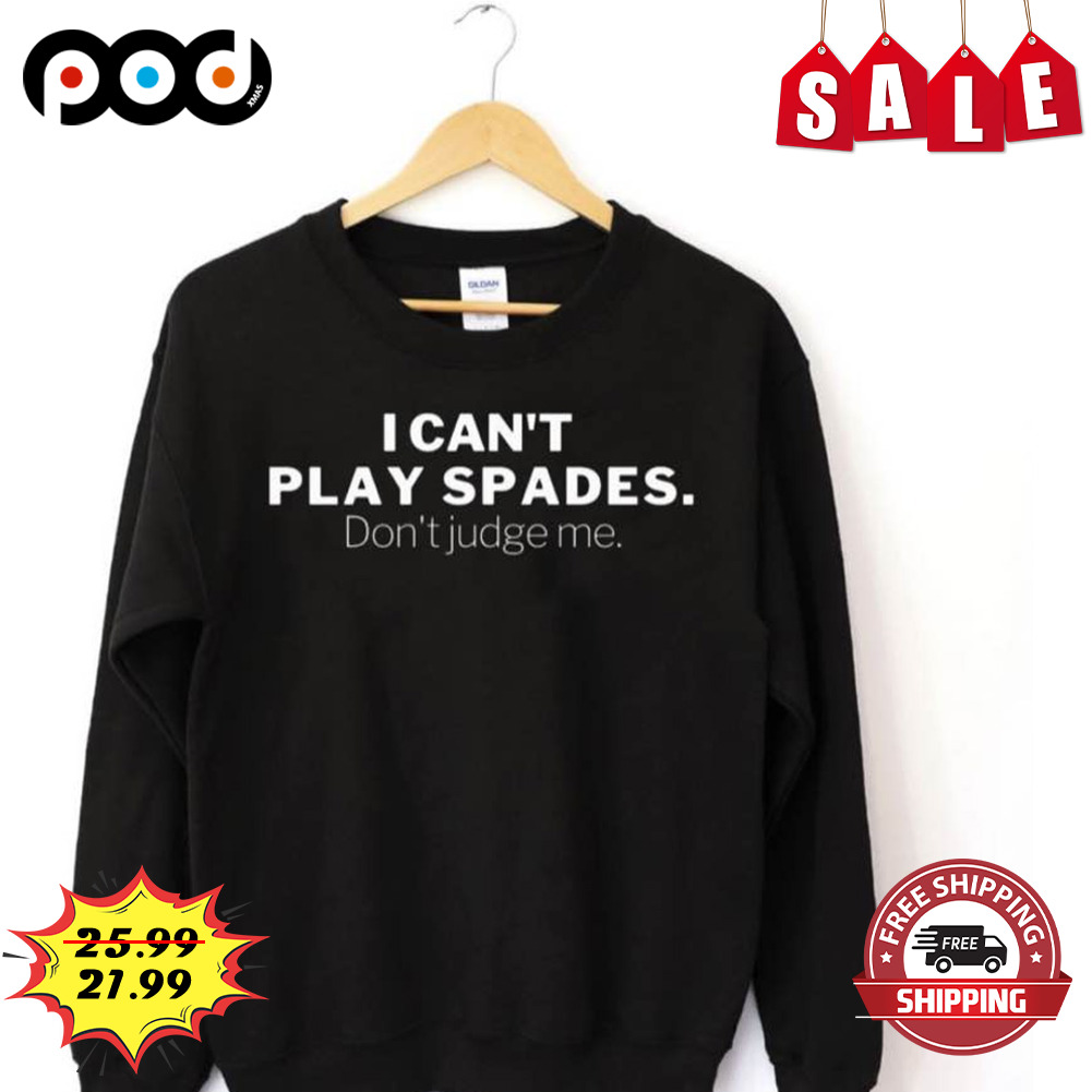 I cant't play spades don't just me shirt