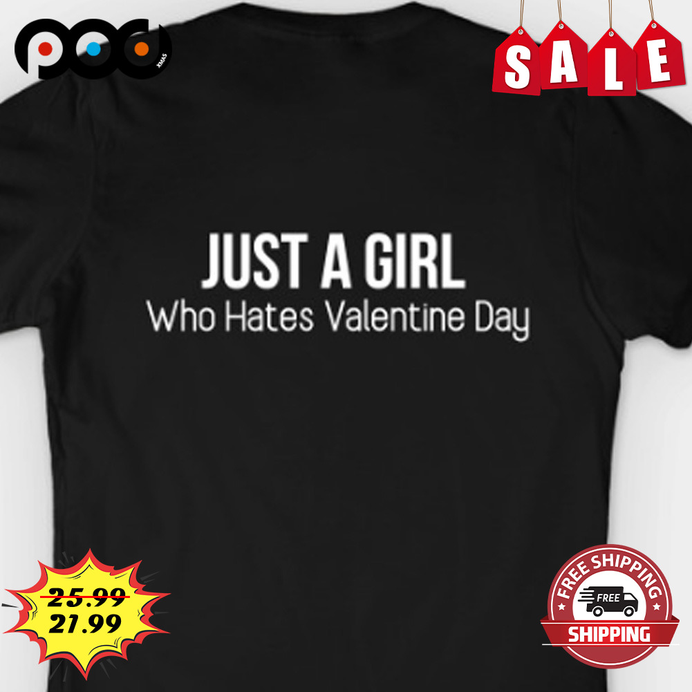 Just a girl who hates valentine day shirt