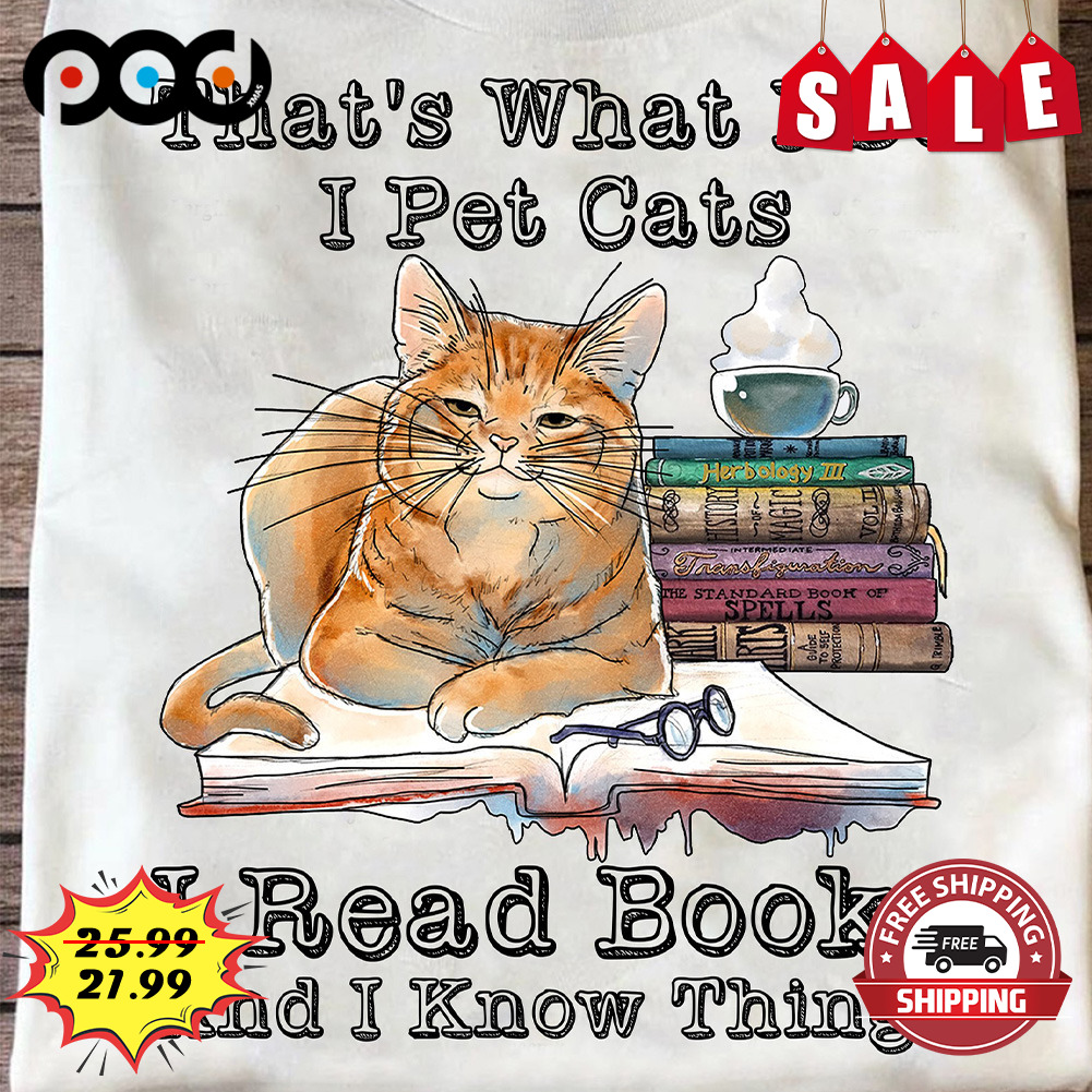 That's what i do i pet cats i read books and i know things cat and book lover shirt