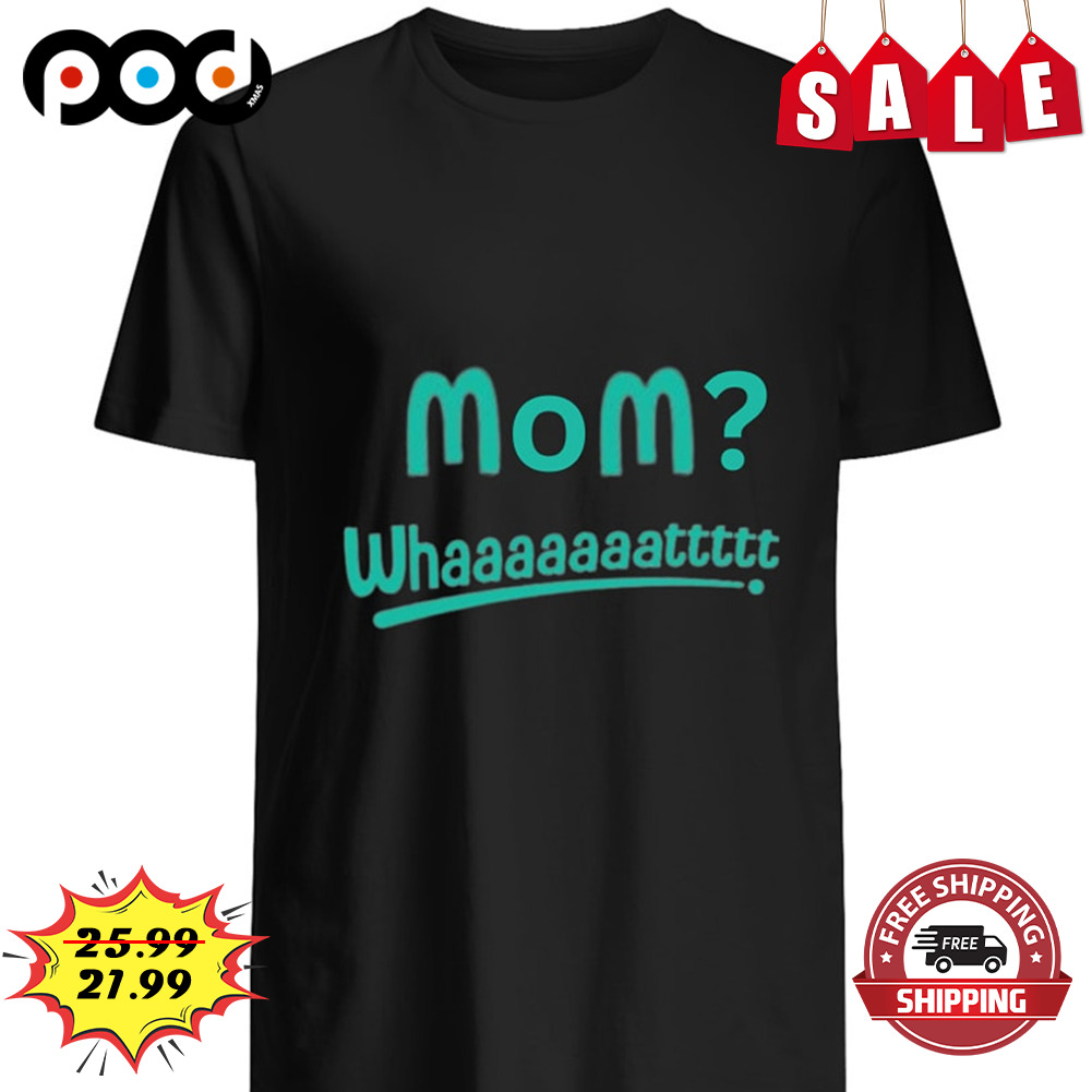 Mom what shirt