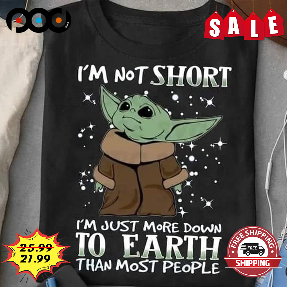 I'm not short i'm just more down to earth than most people shirt