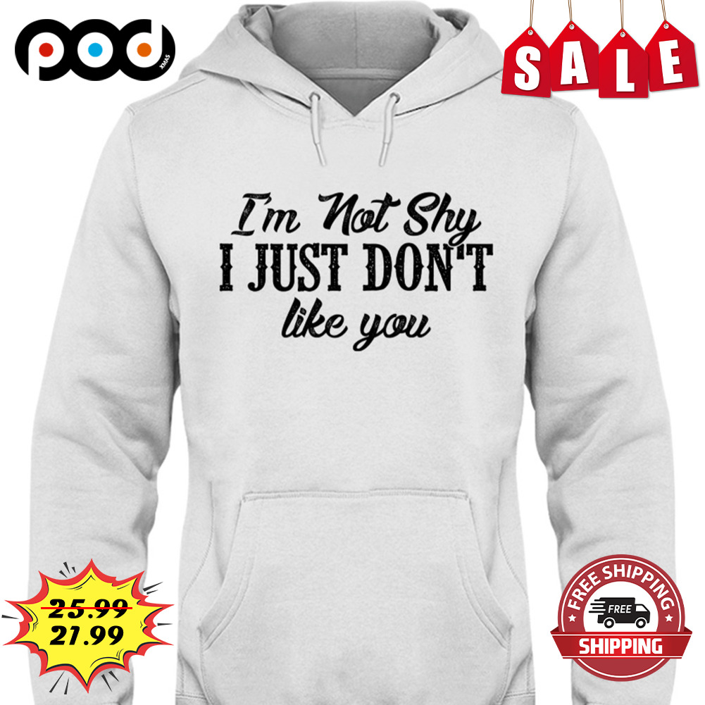 I'm not shy i just don't like you shirt