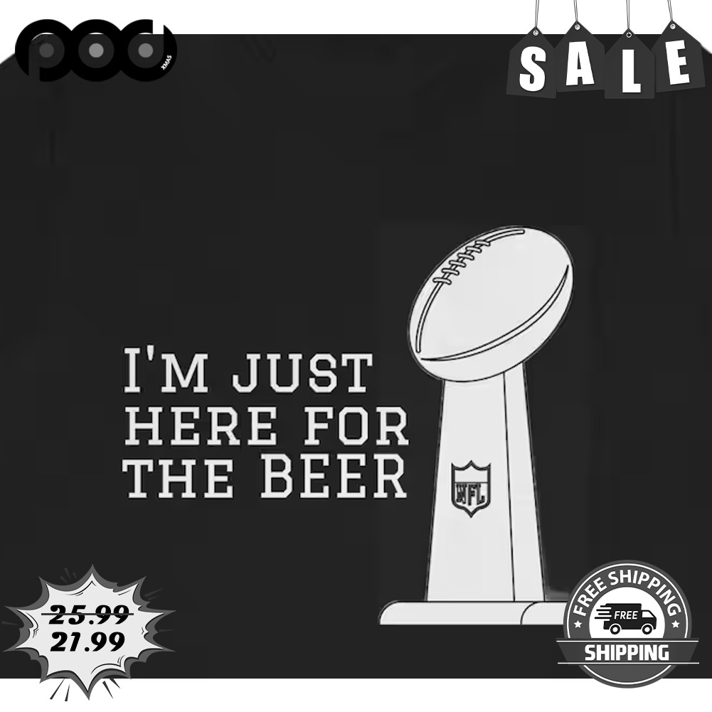 Super Bowl I'm Just Here For The Beer Shirt