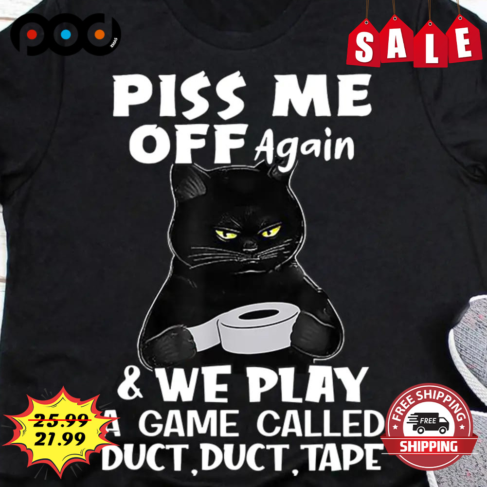 Piss me off again and we play a game called duct duct tape cat lover shirt