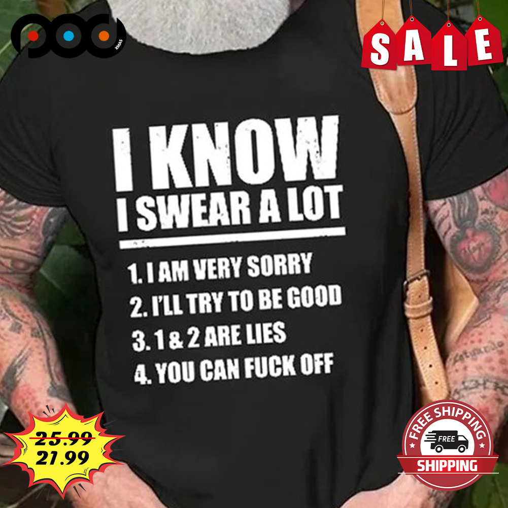 I know i swear a lot shirt