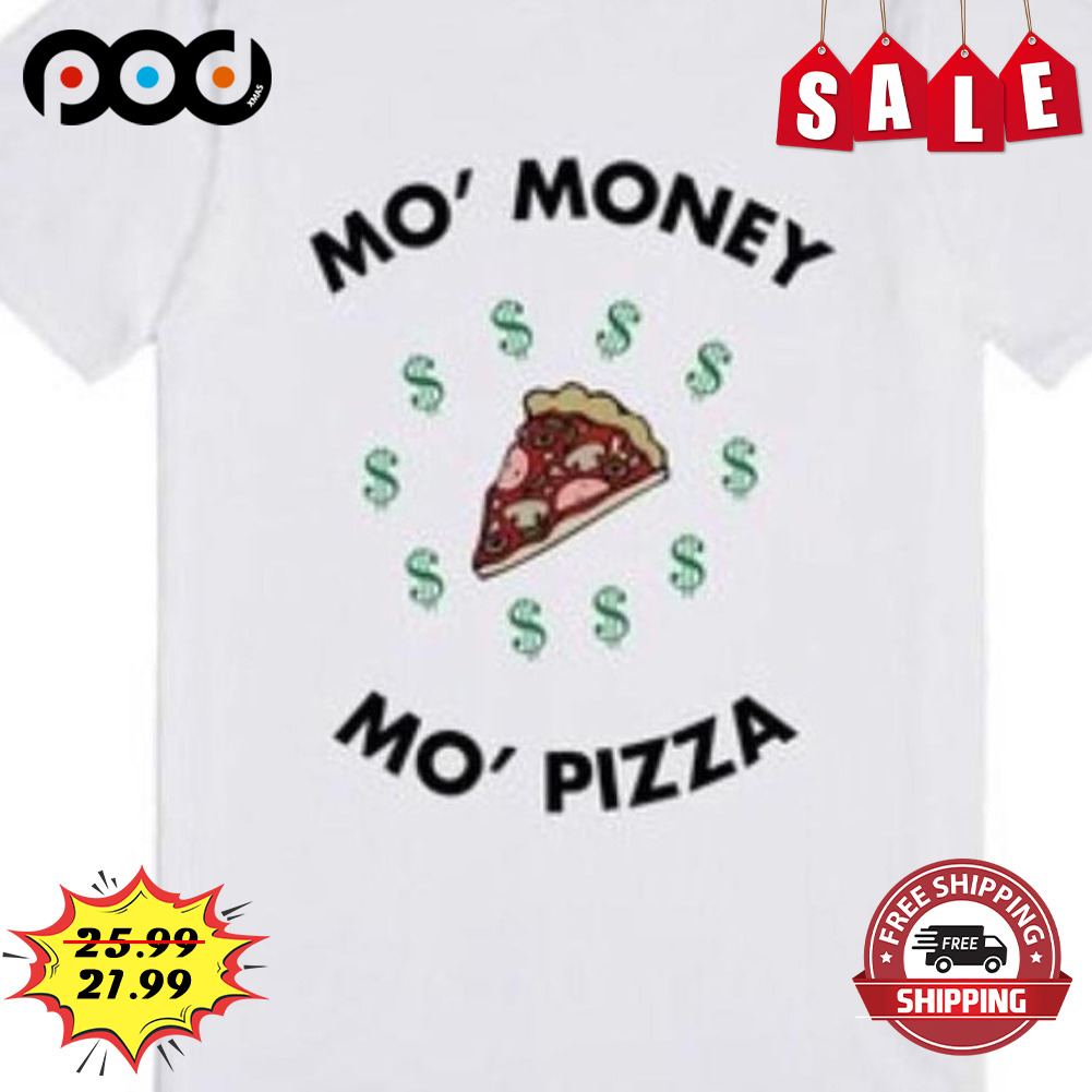 Mo money mo pizza shirt