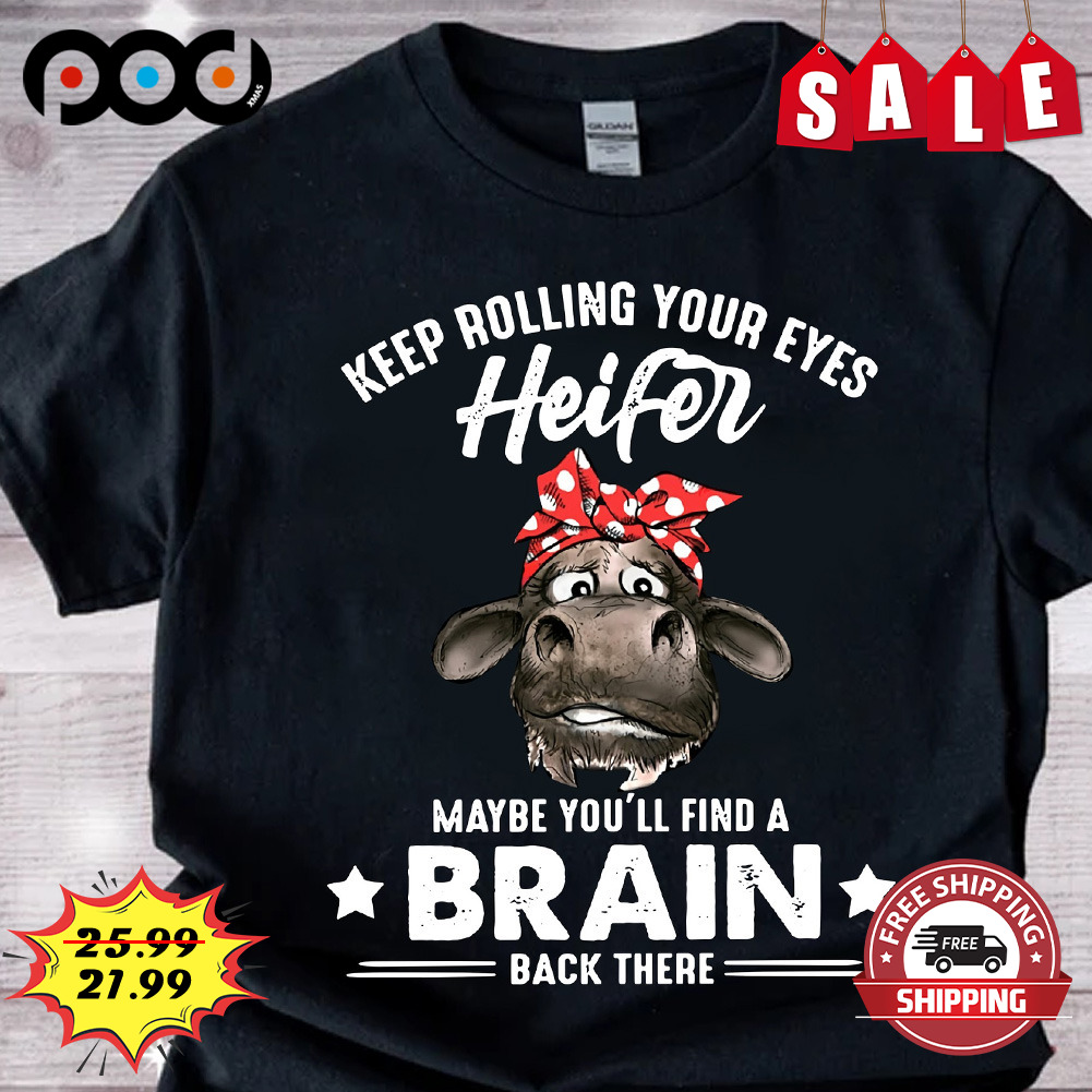 Keep rolling your eyes heifer maybe you'll find a brain cow shirt