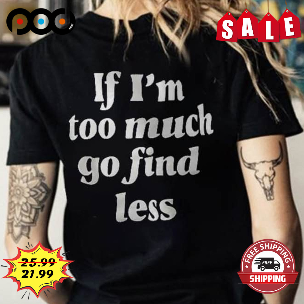 If i am too much go find less shirt