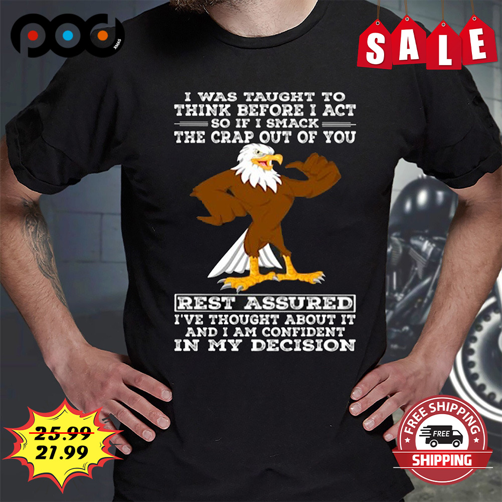 I was taught to think before i act eagle shirt
