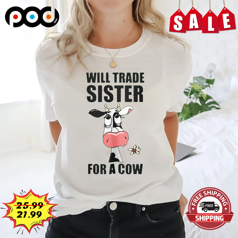 Will trade sister for a cow shirt