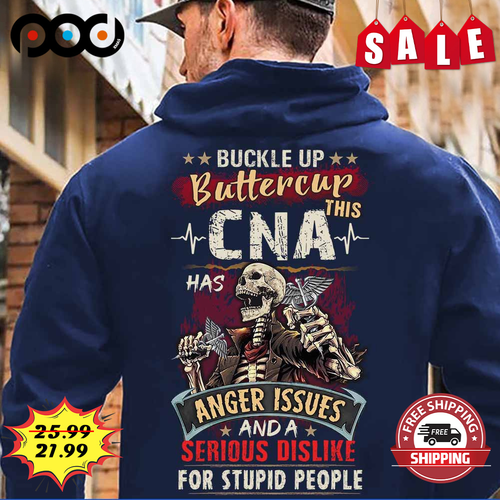 Buckle up buttercup this CNA has anger issues and a  serious dislike for stupid people skelete shirt