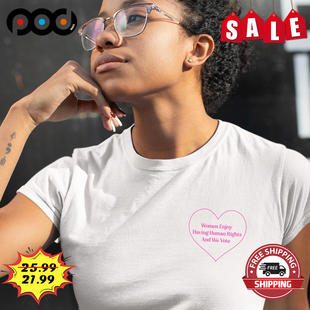 Women enjoy having human rights and we vote galentines shirt