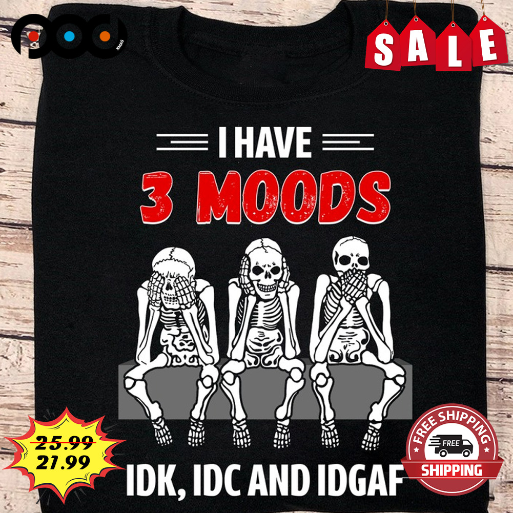 I have 3 moods skeleton shirt