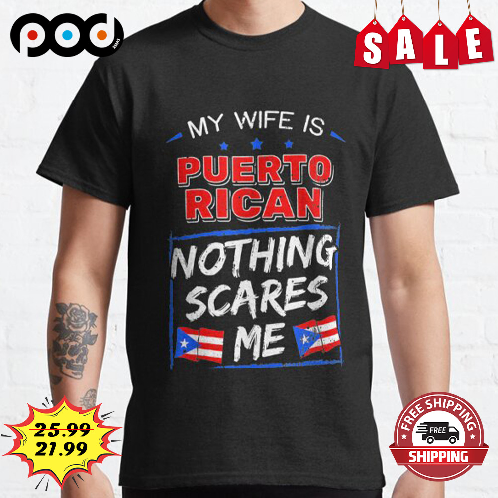 My wife is puertorican nothing scares me shirt