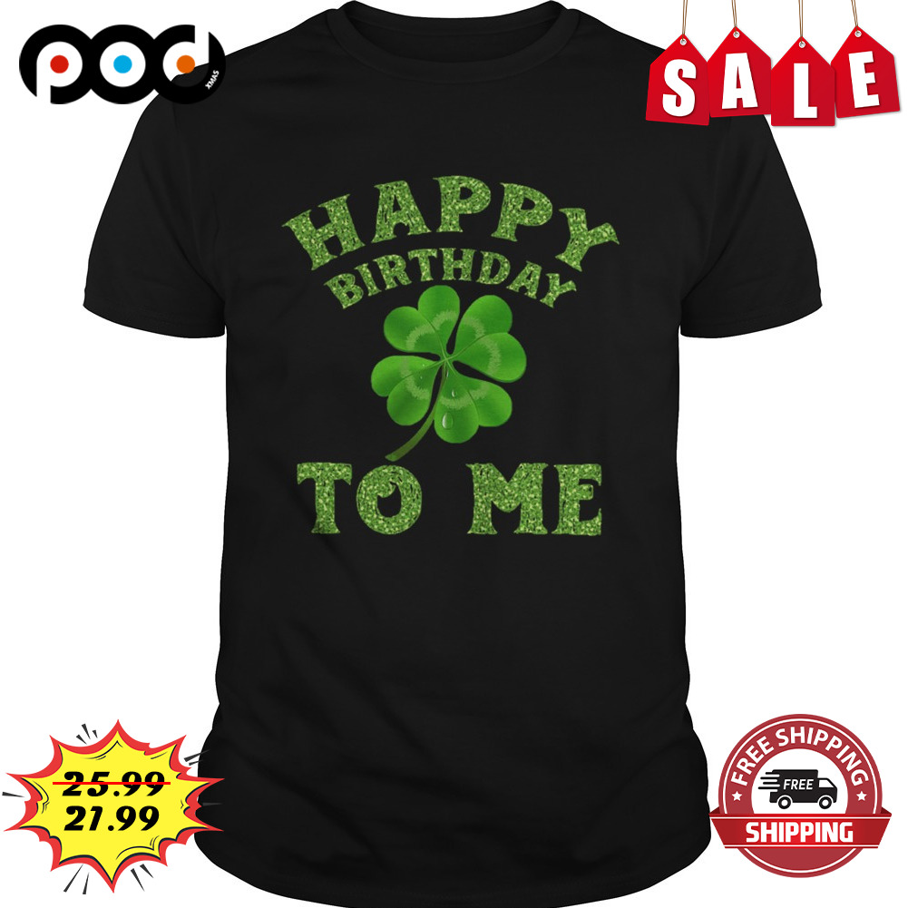 Happy birtday to me patricks day birthday shirt Happy birtday to me patricks day birthday shirt