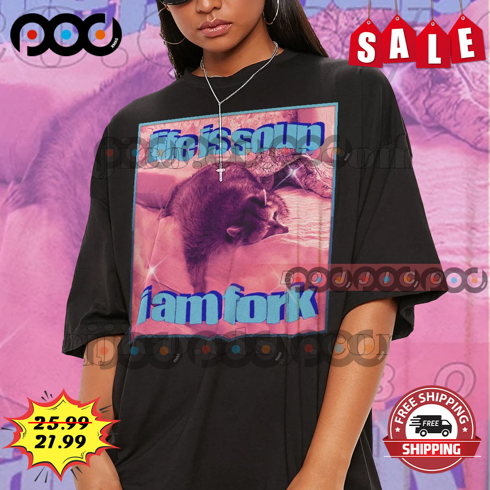 Life Is Soup I Am Fork Raccoon Meme Opossums Lover Shirt