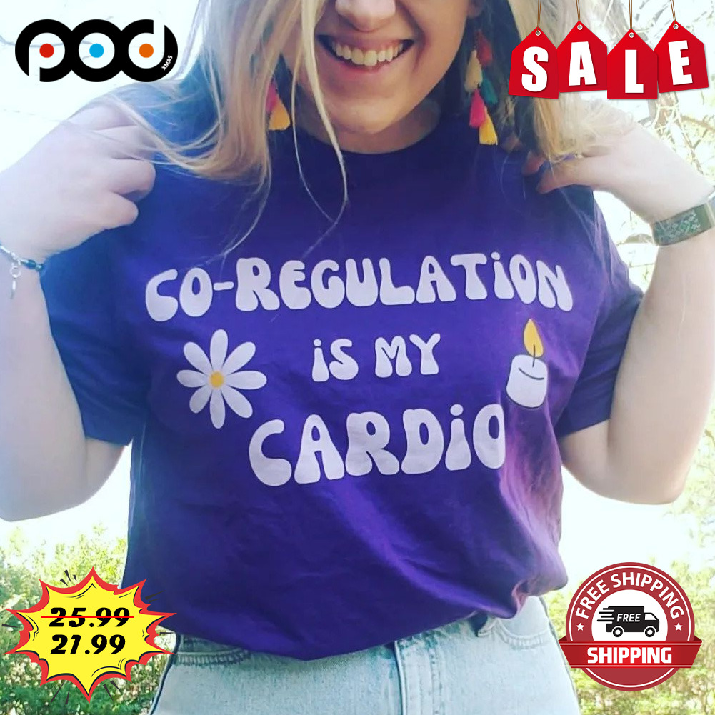 Co regulation is my cardio flower shirt