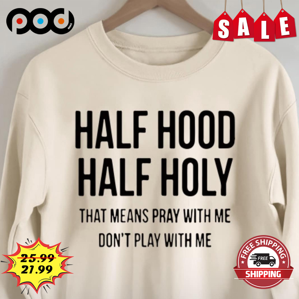 Half hood half holy that means pray with me don't play with me shirt